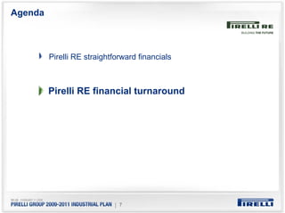 Agenda



         Pirelli RE straightforward financials



         Pirelli RE financial turnaround




                            | 7
 