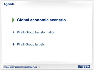 Agenda




         Global economic scenario


         Pirelli Group transformation


         Pirelli Group targets




                        | 3
 