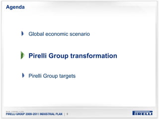 Agenda




         Global economic scenario



         Pirelli Group transformation

         Pirelli Group targets




                        | 8
 