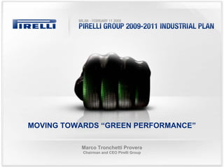 MOVING TOWARDS “GREEN PERFORMANCE”

          Marco Tronchetti Provera
           Chairman and CEO Pirelli Group
 