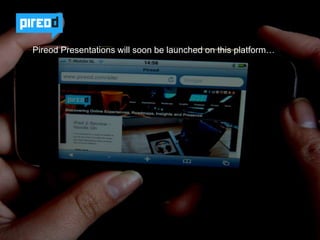 Pireod Presentations will soon be launched on this platform…
 