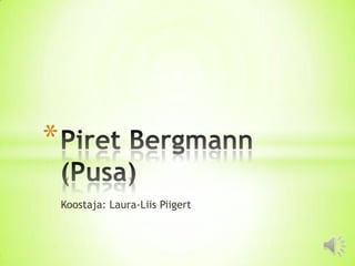 Koostaja: Laura-Liis Piigert Piret Bergmann (Pusa) 