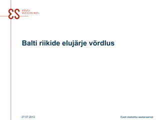 Balti riikide elujärje võrdlus




27.07.2012                       Eesti statistika aastaraamat
 