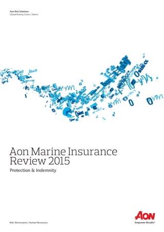 Aon Risk Solutions
Global Broking Centre | Marine
Risk. Reinsurance. Human Resources.
Aon Marine Insurance
Review 2015
Protection & Indemnity
 
