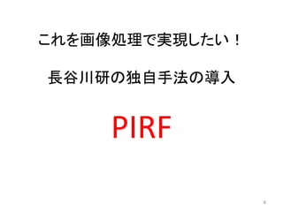 これを画像処理で実現したい！

長谷川研の独自手法の導入


    PIRF
                 8
 
