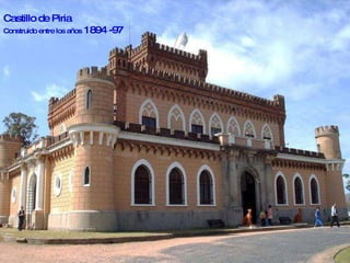 Castillo de Piria  Construido entre los años  1894 -97 