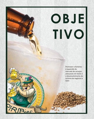 OBJE
TIVO
Promover o fomento
e expansão do
mercado de cervejas
artesanais em Goiás e
o desenvolvimento do
turismo de negócios e
lazer.
 