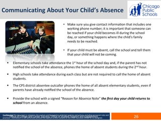 Confidential This document is related to the analysis and formulation of district policies and actions, including personnel rules and
practices. Distribution is not authorized without the express written consent of the Chief Executive Officer or his designee.
Communicating About Your Child’s Absence
Office of College and Career Success/ Office of Student Support and Engagement 26
 