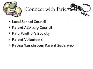 Connect with Pirie!
• Local School Council
• Parent Advisory Council
• Pirie Panther’s Society
• Parent Volunteers
• Recess/Lunchroom Parent Supervisor
 
