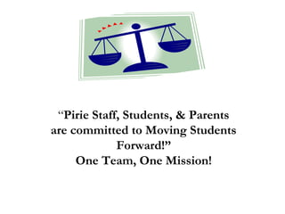 “Pirie Staff, Students, & Parents
are committed to Moving Students
Forward!”
One Team, One Mission!
 