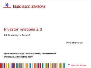 Investor relations 2.0 Jak to zacząć w Polsce? Spotkanie Polskiego Instytutu Relacji Inwestorskich Warszawa, 22 kwietnia 2009 Piotr Biernacki 