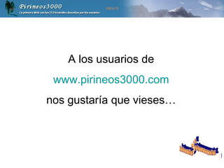A los usuarios de www.pirineos3000.com nos gustaría que vieses… www. laboutiquedelpowerpoint. com 