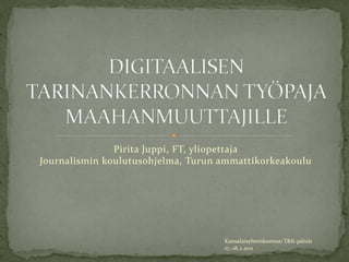 Pirita Juppi, FT, yliopettaja
Journalismin koulutusohjelma, Turun ammattikorkeakoulu




                                    Kansalaisyhteiskunnan T&K-päivät
                                    17.-18.2.2011
 