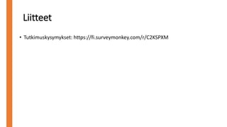 Liitteet
• Tutkimuskysymykset: https://fi.surveymonkey.com/r/C2KSPXM
 