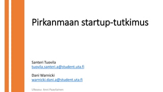 Pirkanmaan startup-tutkimus
Santeri Tuovila
tuovila.santeri.a@student.uta.fi
Dani Warnicki
warnicki.dani.a@student.uta.fi
Ulkoasu: Anni Paavilainen
 