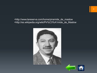9 
http://www.lareserva.com/home/piramide_de_maslow 
http://es.wikipedia.org/wiki/Pir%C3%A1mide_de_Maslow 
