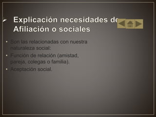 • Son las relacionadas con nuestra
naturaleza social:
• Función de relación (amistad,
pareja, colegas o familia).
• Aceptación social.
 