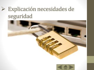  Explicación necesidades de
seguridad
• Surgen cuando las necesidades fisiológicas están satisfechas.
Se refieren a sentirse seguro y protegido:
• Seguridad física (asegurar la integridad del propio cuerpo) y
de salud (asegurar el buen funcionamiento del cuerpo).
• Necesidad de proteger tus bienes y tus activos (casa, dinero,
automóvil, etc.)
• Necesidad de vivienda (protección).
 