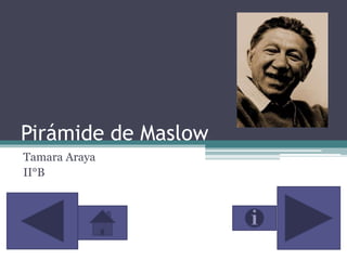 Pirámide de Maslow
Tamara Araya
II°B
 