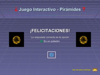 Juego Interactivo - Pirámides



     ¡FELICITACIONES!
     La respuesta correcta es la opción
             B) Es un poliedro




                                          Haz clic para continuar
 