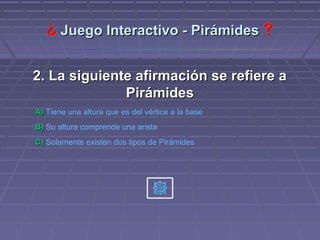 Juego Interactivo - Pirámides


2. La siguiente afirmación se refiere a
              Pirámides
A) Tiene una altura que es del vértice a la base
B) Su altura comprende una arista
C) Solamente existen dos tipos de Pirámides
 