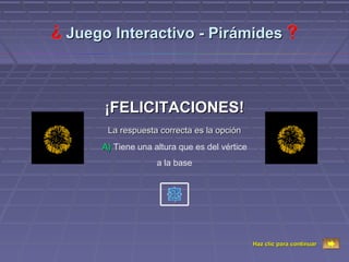 Juego Interactivo - Pirámides



     ¡FELICITACIONES!
     La respuesta correcta es la opción
    A) Tiene una altura que es del vértice
                  a la base




                                             Haz clic para continuar
 