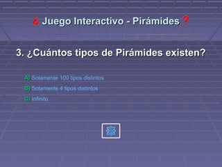 Juego Interactivo - Pirámides


3. ¿Cuántos tipos de Pirámides existen?

 A) Solamente 100 tipos distintos
 B) Solamente 4 tipos distintos
 C) Infinito
 