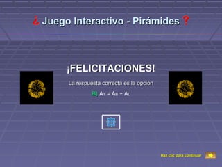 Juego Interactivo - Pirámides



     ¡FELICITACIONES!
     La respuesta correcta es la opción
              B) AT = AB + AL




                                          Haz clic para continuar
 