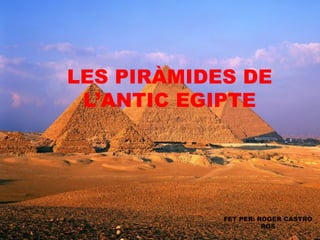 LES PIRÀMIDES DE
 L’ANTIC EGIPTE




            FET PER: ROGER CASTRO
                      ROS
 