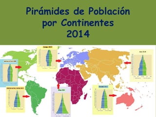 Pirámides de Población
por Continentes
2014
 