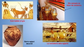 Com batien el gra
Gerro egipci
decorat
Els canopis es
feien de ceràmica
La ramaderia dels egipcis
 