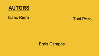 Isaac Riera Toni Pozo
Brais Campos
AUTORS
 