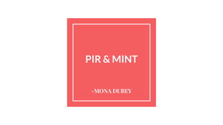 PIR & MINT
-MONA DUBEY
 