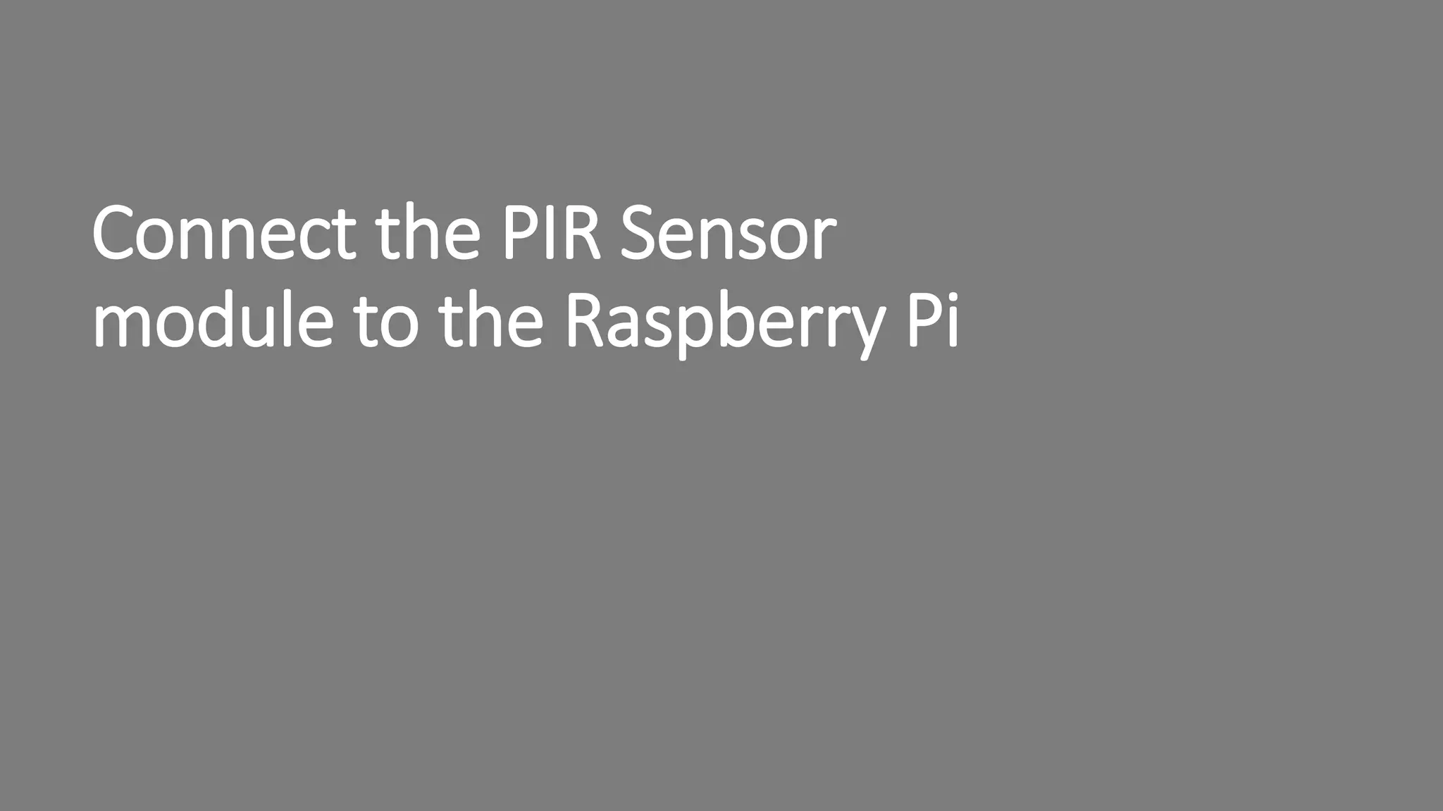 Connect the PIR Sensor module to the Raspberry Pi