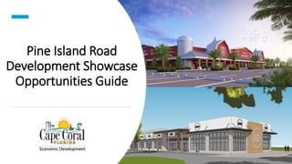 Pine Island Road
Development Showcase
Opportunities Guide
 