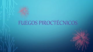 FUEGOS PIROCTÉCNICOS
 