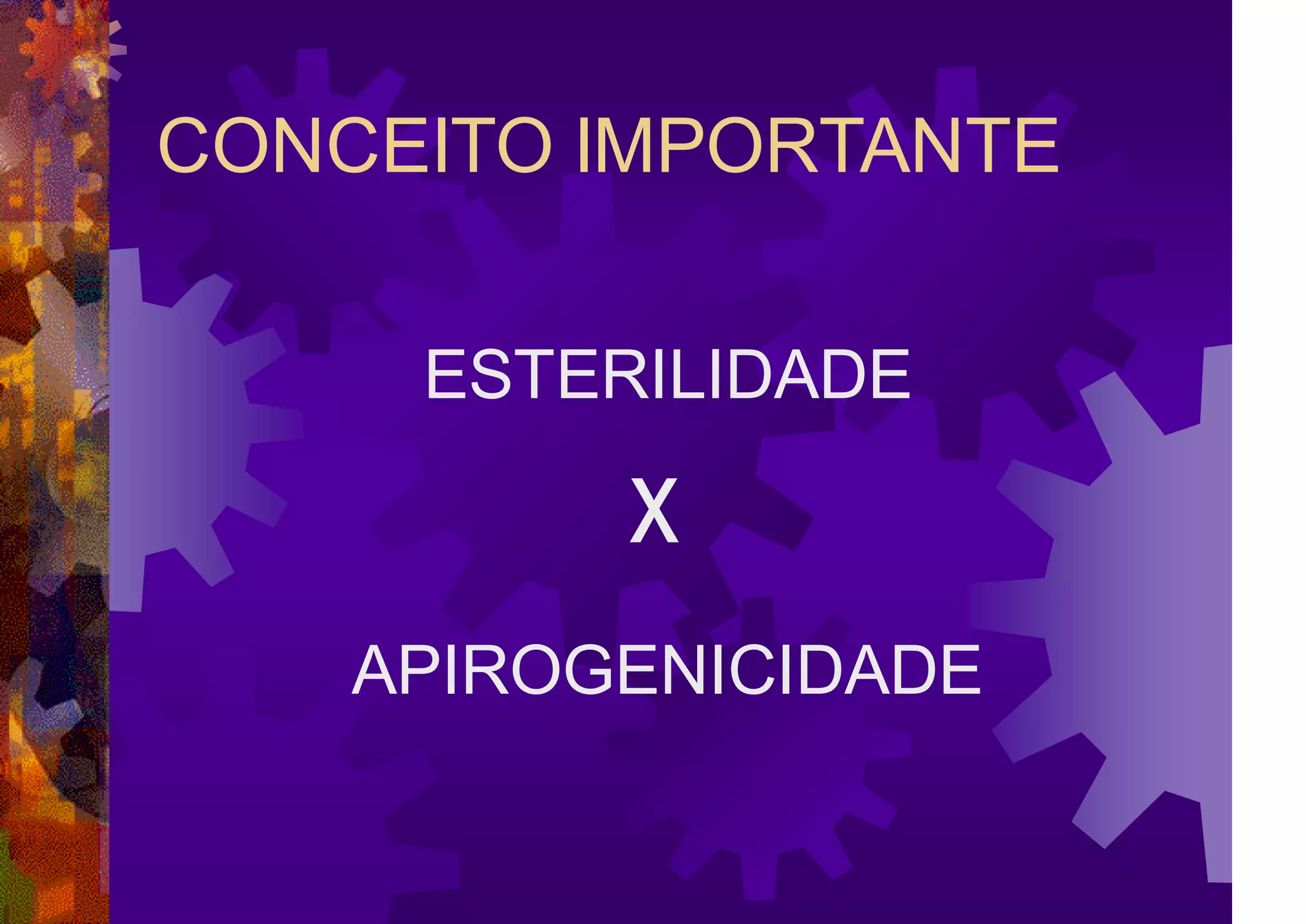 CONCEITO IMPORTANTE
ESTERILIDADE
APIROGENICIDADE
x
 