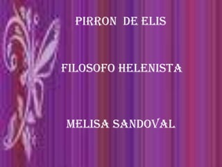 Pirron  de elis  Filosofo helenista Melisa Sandoval  