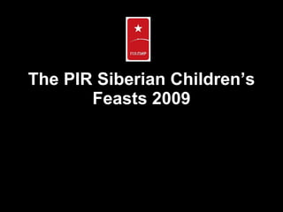 The  PIR Siberian Children’s Feasts  2009 