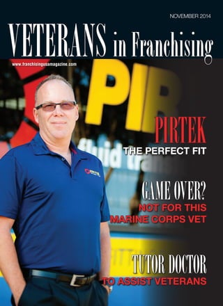 Page 35 
Veterans in Franchising 
Franchising USA 
feature 
november 2014 
PIRTEK 
The Perfect Fit 
www.franchisingusamagazine.com 
Game Over? 
Not for this 
Marine Corps Vet 
Tutor Doctor 
To Assist Veterans 
