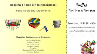 Aluguel de Equipamentos e Brinquedos
Piscina de Bolinhas;
Cama Elástica;
Algodão Doce;
Lembrancinhas;
Convites;
Guloseimas Personalizadas;
Arco de Balões:
Escolha o Tema e Nós Realizamos!
Peça Agora Seu Orçamento.
Telefone: 11 99371 4436
buffetpirulitosepiruetas@hotmail.com
www.PirulitosePiruetas.com.br
 