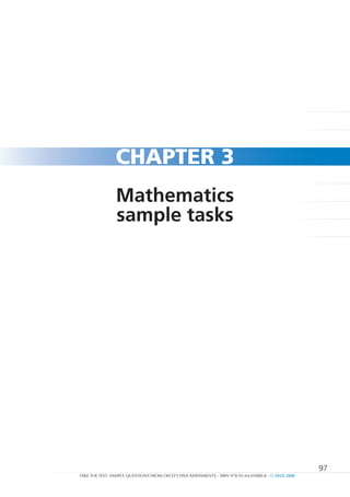 cHaPTER 3
                Mathematics
                sample tasks




                                                                                                      97
TAKE THE TEST: SAMPLE QUESTIONS FROM OECD’S PISA ASSESSMENTS - ISBN 978-92-64-05080-8 - © OECD 2009
 