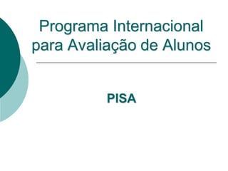 Programa Internacional
para Avaliação de Alunos


          PISA
 