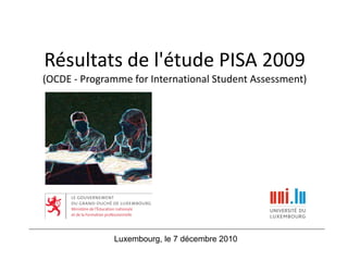 Résultats de l'étude PISA 2009
(OCDE - Programme for International Student Assessment)
Luxembourg, le 7 décembre 2010
 