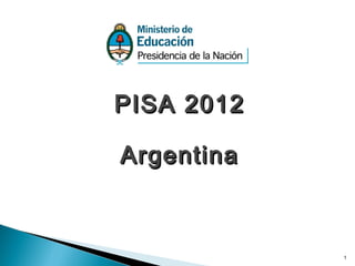 PISA 2012
Argentina

1

 