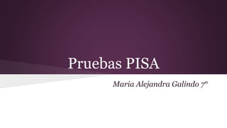 Pruebas PISA 
Maria Alejandra Galindo 7° 
 