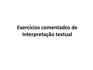 Exercícios comentados de
Interpretação textual
 