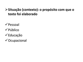 Situação (contexto): o propósito com que o
texto foi elaborado
Pessoal
Público
Educação
Ocupacional
 