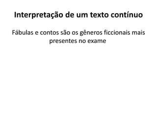 Interpretação de um texto contínuo
Fábulas e contos são os gêneros ficcionais mais
presentes no exame
 