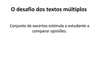 O desafio dos textos múltiplos
Conjunto de excertos estimula o estudante a
comparar opiniões.
 